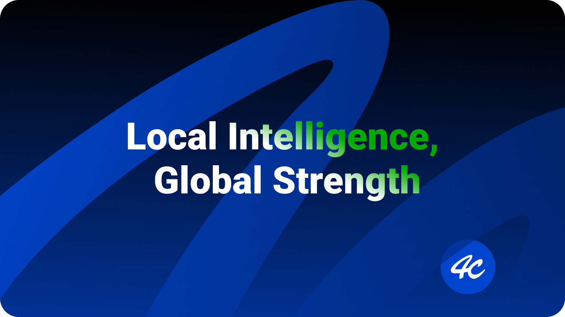 Local Intelligence, Global Strength - 4C